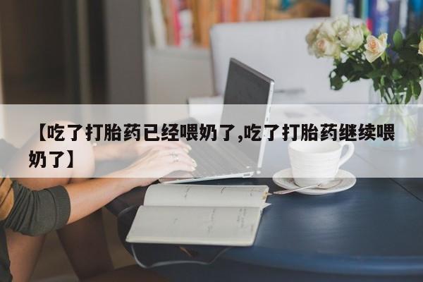 私人卖打胎药微信号,亲测有效！【吃了打胎药已经喂奶了,吃了打胎药继续喂奶了】