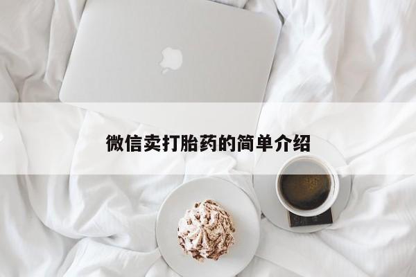 私人卖打胎药微信号,亲测有效！微信卖打胎药的简单介绍