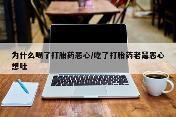 私人卖打胎药微信号,亲测有效！为什么喝了打胎药恶心/吃了打胎药老是恶心想吐