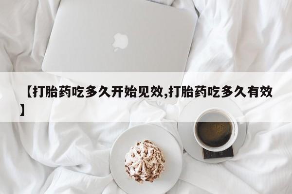 私人卖打胎药微信号,亲测有效！【打胎药吃多久开始见效,打胎药吃多久有效】