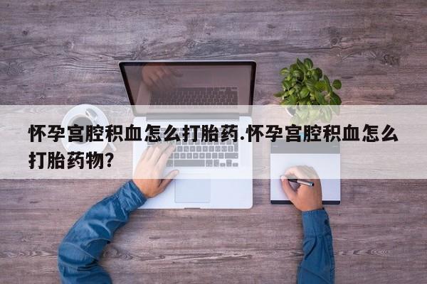 私人卖打胎药微信号,亲测有效！怀孕宫腔积血怎么打胎药.怀孕宫腔积血怎么打胎药物？