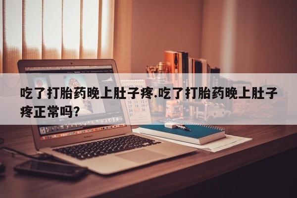 私人卖打胎药微信号,亲测有效！吃了打胎药晚上肚子疼.吃了打胎药晚上肚子疼正常吗？