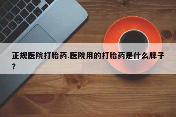 私人卖打胎药微信号,亲测有效！正规医院打胎药.医院用的打胎药是什么牌子？