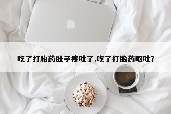 私人卖打胎药微信号,亲测有效！吃了打胎药肚子疼吐了.吃了打胎药呕吐？