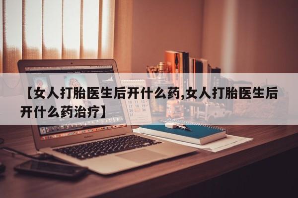 私人卖打胎药微信号,亲测有效！【女人打胎医生后开什么药,女人打胎医生后开什么药治疗】
