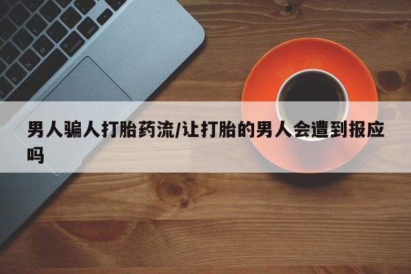 私人卖打胎药微信号,亲测有效！男人骗人打胎药流/让打胎的男人会遭到报应吗