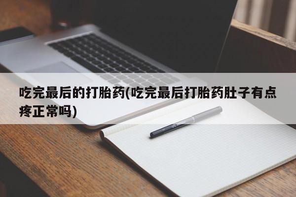 私人卖打胎药微信号,亲测有效！吃完最后的打胎药(吃完最后打胎药肚子有点疼正常吗)