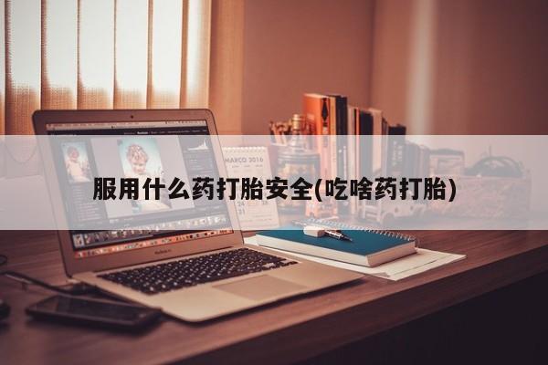 私人卖打胎药微信号,亲测有效！服用什么药打胎安全(吃啥药打胎)