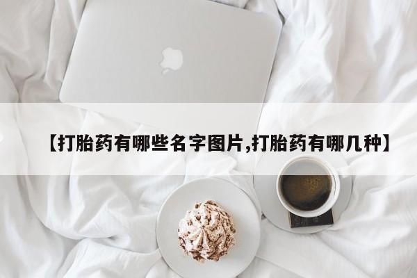 私人卖打胎药微信号,亲测有效！【打胎药有哪些名字图片,打胎药有哪几种】