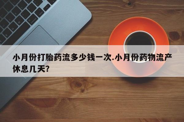 私人卖打胎药微信号,亲测有效！小月份打胎药流多少钱一次.小月份药物流产休息几天？