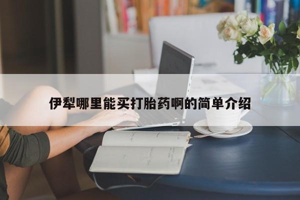 私人卖打胎药微信号,亲测有效！伊犁哪里能买打胎药啊的简单介绍