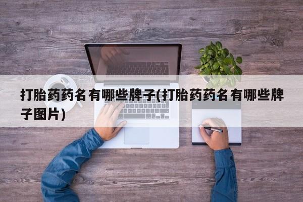 私人卖打胎药微信号,亲测有效！打胎药药名有哪些牌子(打胎药药名有哪些牌子图片)
