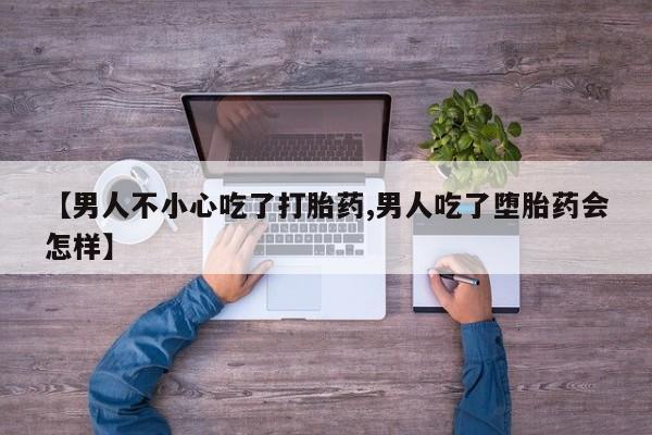 私人卖打胎药微信号,亲测有效！【男人不小心吃了打胎药,男人吃了堕胎药会怎样】