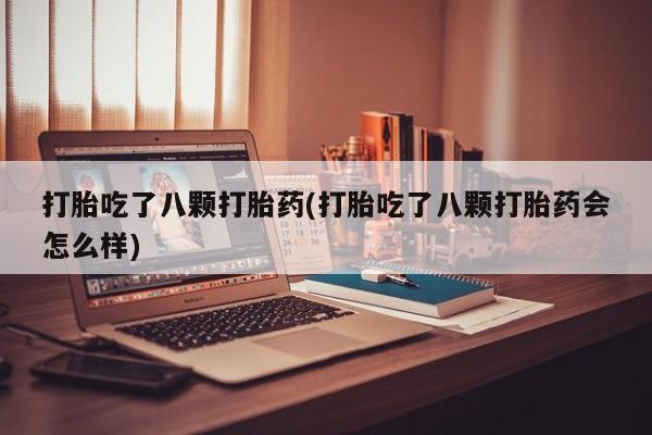 私人卖打胎药微信号,亲测有效！打胎吃了八颗打胎药(打胎吃了八颗打胎药会怎么样)