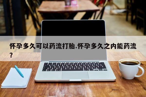 私人卖打胎药微信号,亲测有效！怀孕多久可以药流打胎.怀孕多久之内能药流？